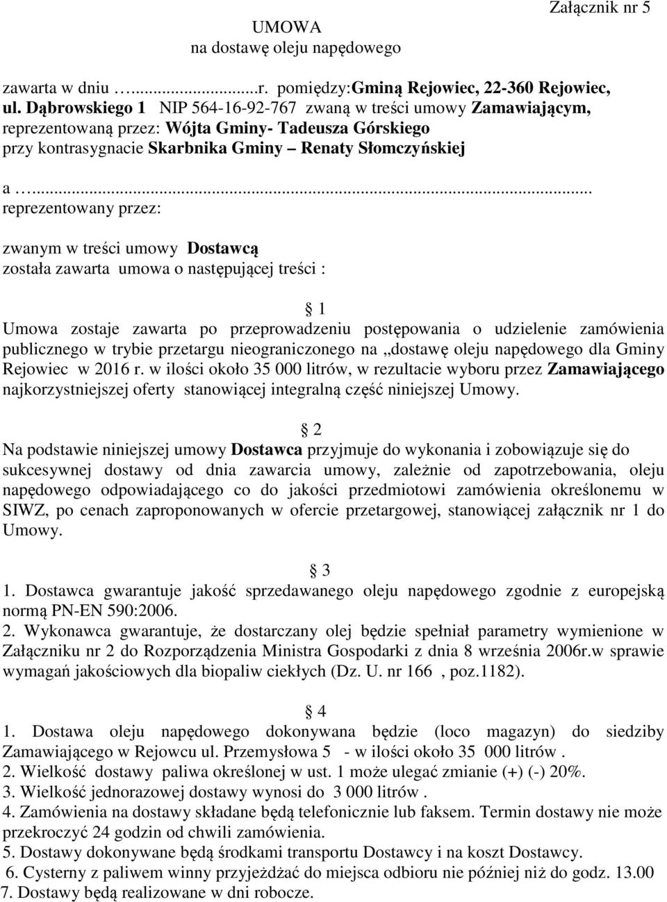 .. reprezentowany przez: zwanym w treści umowy Dostawcą została zawarta umowa o następującej treści : 1 Umowa zostaje zawarta po przeprowadzeniu postępowania o udzielenie zamówienia publicznego w