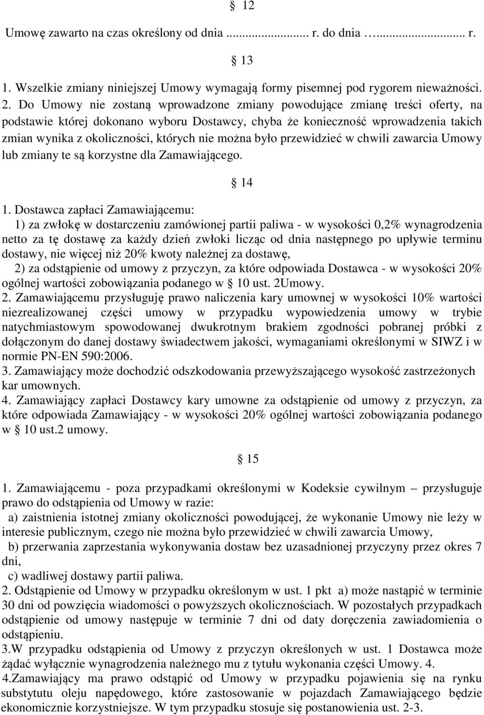 nie można było przewidzieć w chwili zawarcia Umowy lub zmiany te są korzystne dla Zamawiającego. 14 1.