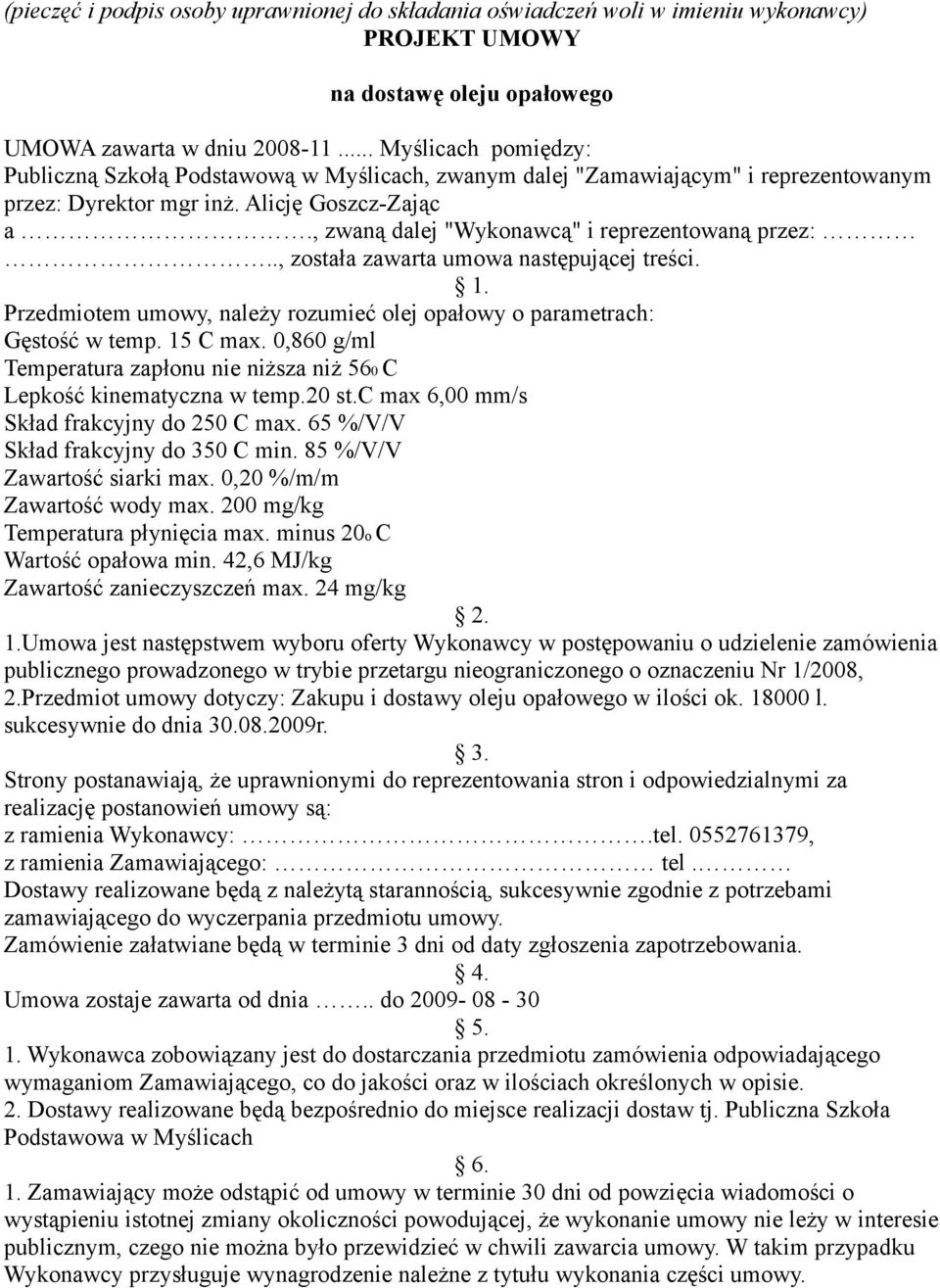 , zwaną dalej "Wykonawcą" i reprezentowaną przez:.., została zawarta umowa następującej treści. 1. Przedmiotem umowy, należy rozumieć olej opałowy o parametrach: Gęstość w temp. 15 C max.