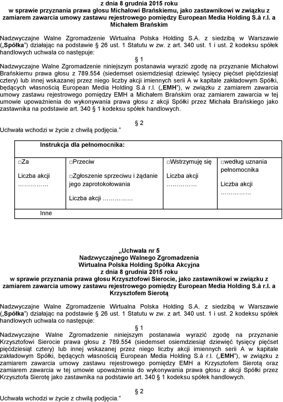 2 kodeksu spółek handlowych uchwala co następuje: Nadzwyczajne Walne Zgromadzenie niniejszym postanawia wyrazić zgodę na przyznanie Michałowi Brańskiemu prawa głosu z 789.