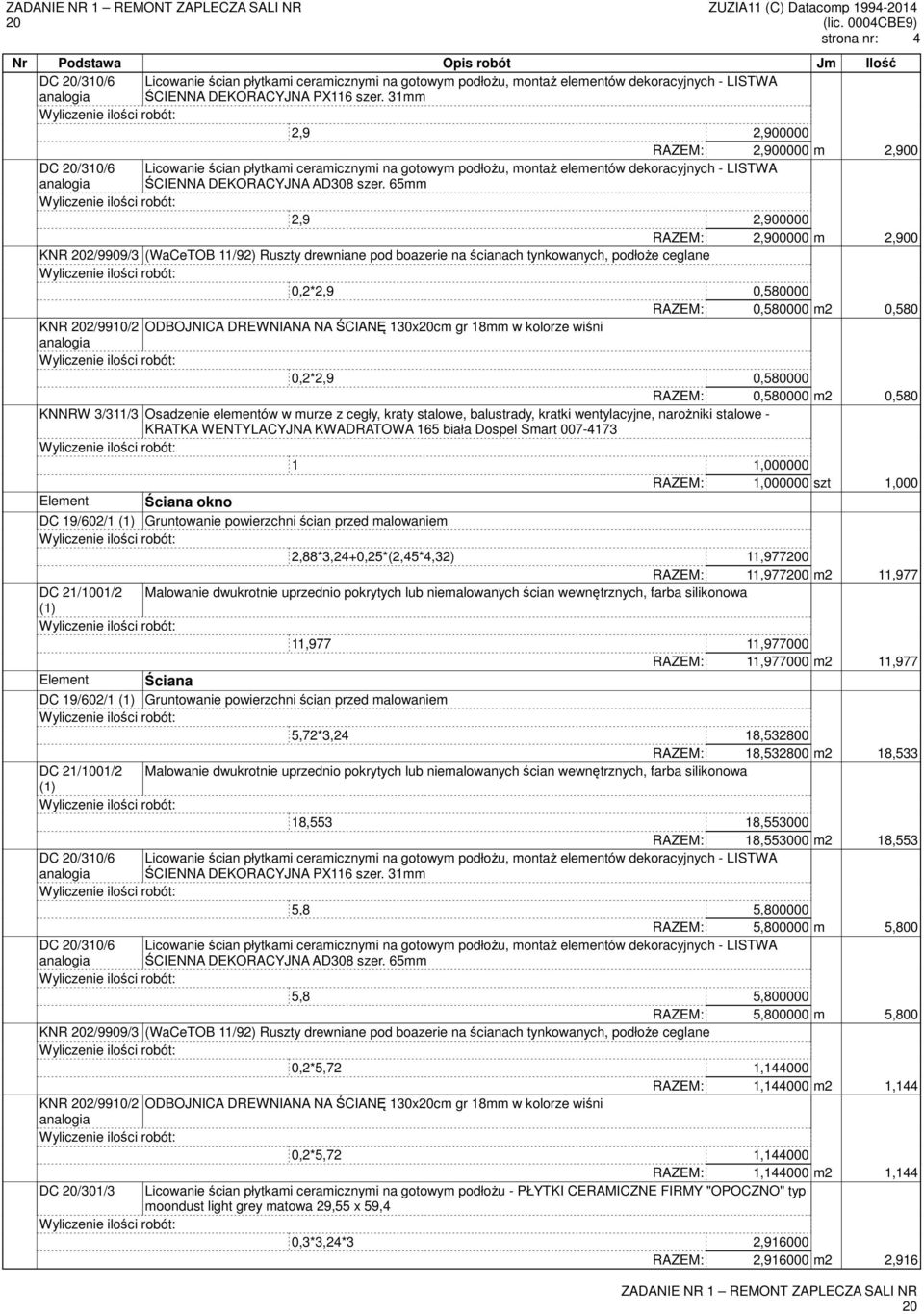 65mm 2,9 2,900000 RAZEM: 2,900000 m 2,900 KNR 2/9909/3 (WaCeTOB 11/92) Ruszty drewniane pod boazerie na ścianach tynkowanych, podłoże ceglane 0,2*2,9 0,580000 RAZEM: 0,580000 m2 0,580 KNR 2/9910/2