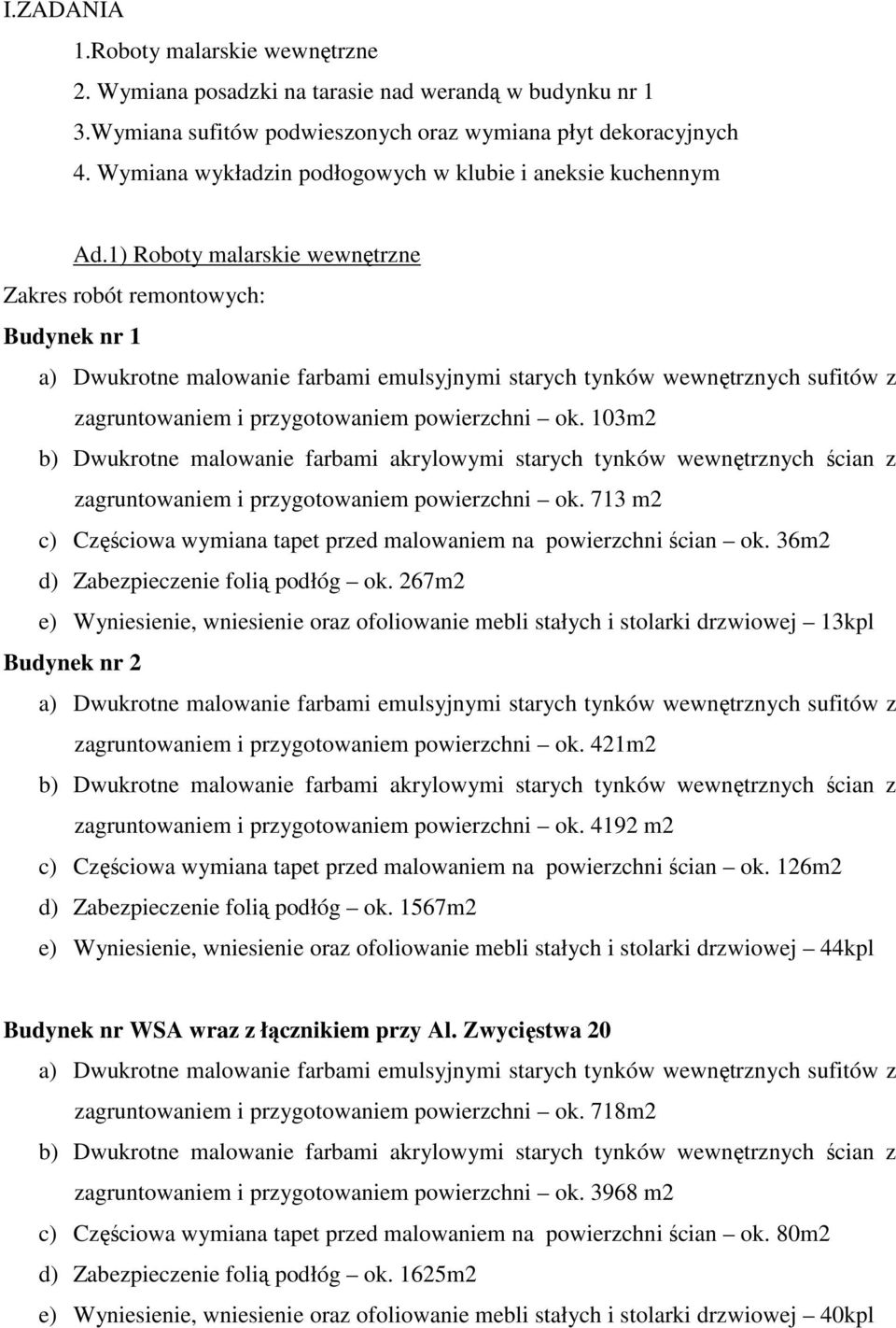 103m2 zagruntowaniem i przygotowaniem powierzchni ok. 713 m2 c) Częściowa wymiana tapet przed malowaniem na powierzchni ścian ok. 36m2 d) Zabezpieczenie folią podłóg ok.