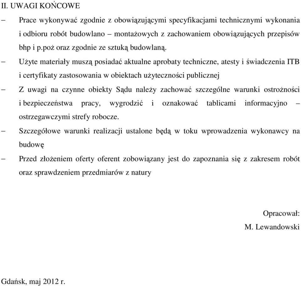 Użyte materiały muszą posiadać aktualne aprobaty techniczne, atesty i świadczenia ITB i certyfikaty zastosowania w obiektach użyteczności publicznej Z uwagi na czynne obiekty Sądu należy zachować