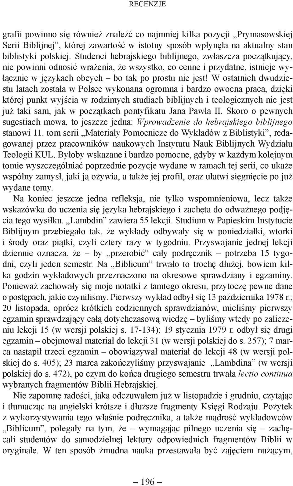 W ostatnich dwudziestu latach została w Polsce wykonana ogromna i bardzo owocna praca, dzięki której punkt wyjścia w rodzimych studiach biblijnych i teologicznych nie jest już taki sam, jak w