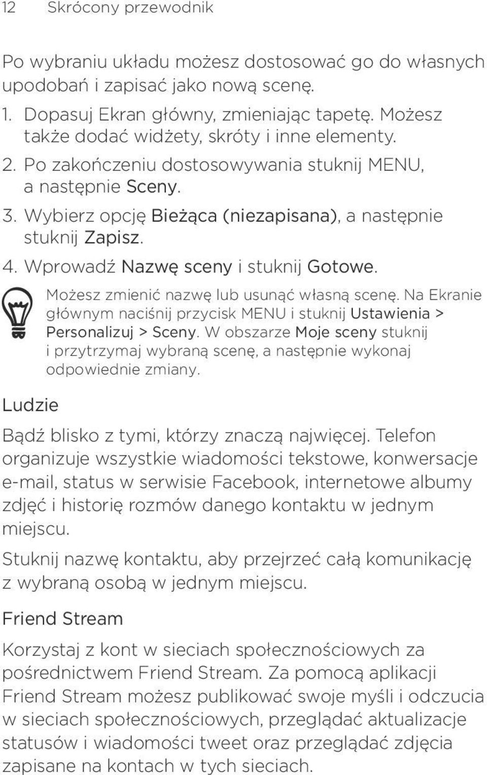 nazwę lub usunąć własną scenę Na Ekranie głównym naciśnij przycisk MENU i stuknij Ustawienia > Personalizuj > Sceny W obszarze Moje sceny stuknij i przytrzymaj wybraną scenę, a następnie wykonaj