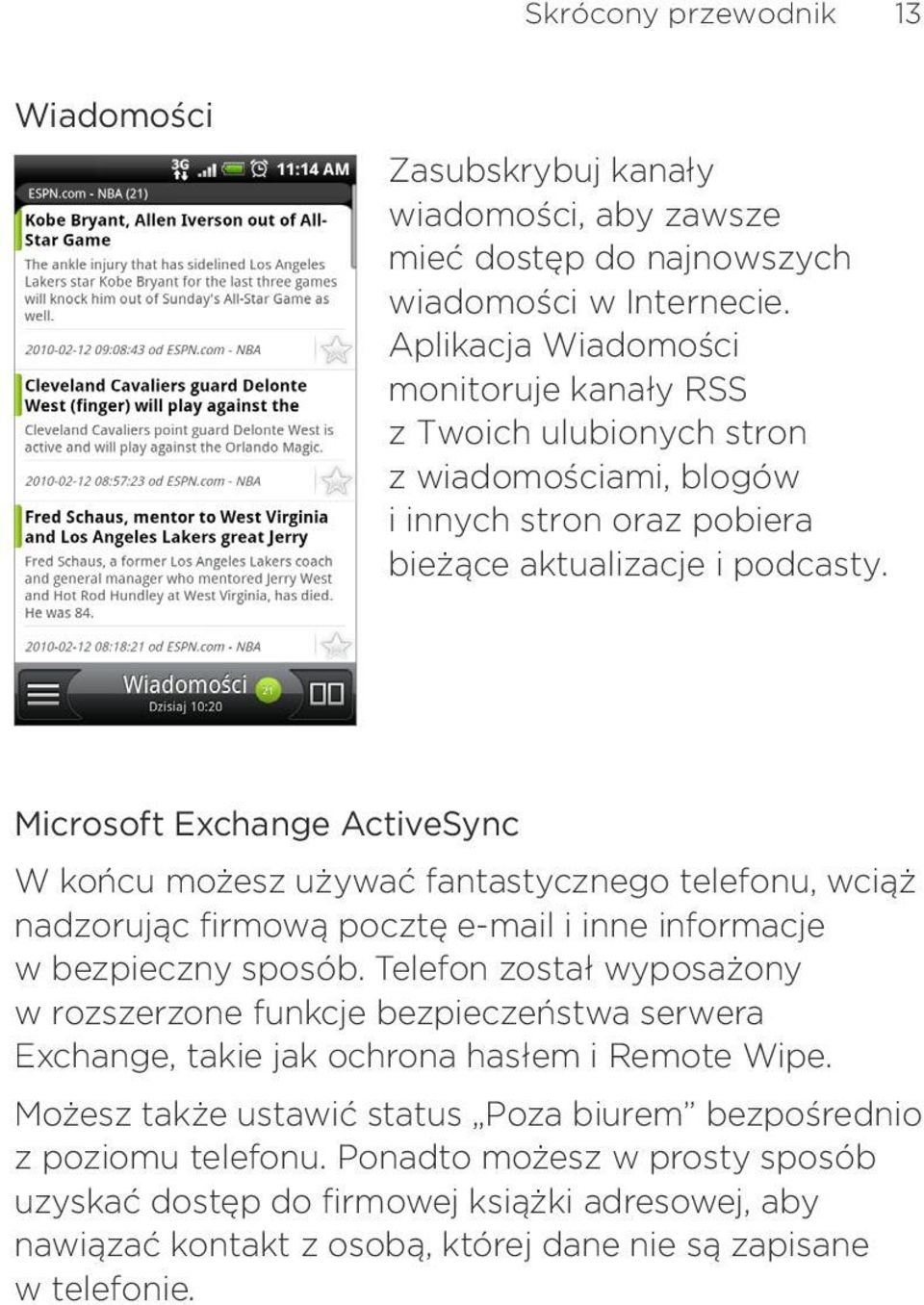 pocztę e-mail i inne informacje w bezpieczny sposób Telefon został wyposażony w rozszerzone funkcje bezpieczeństwa serwera Exchange, takie jak ochrona hasłem i Remote Wipe Możesz także ustawić