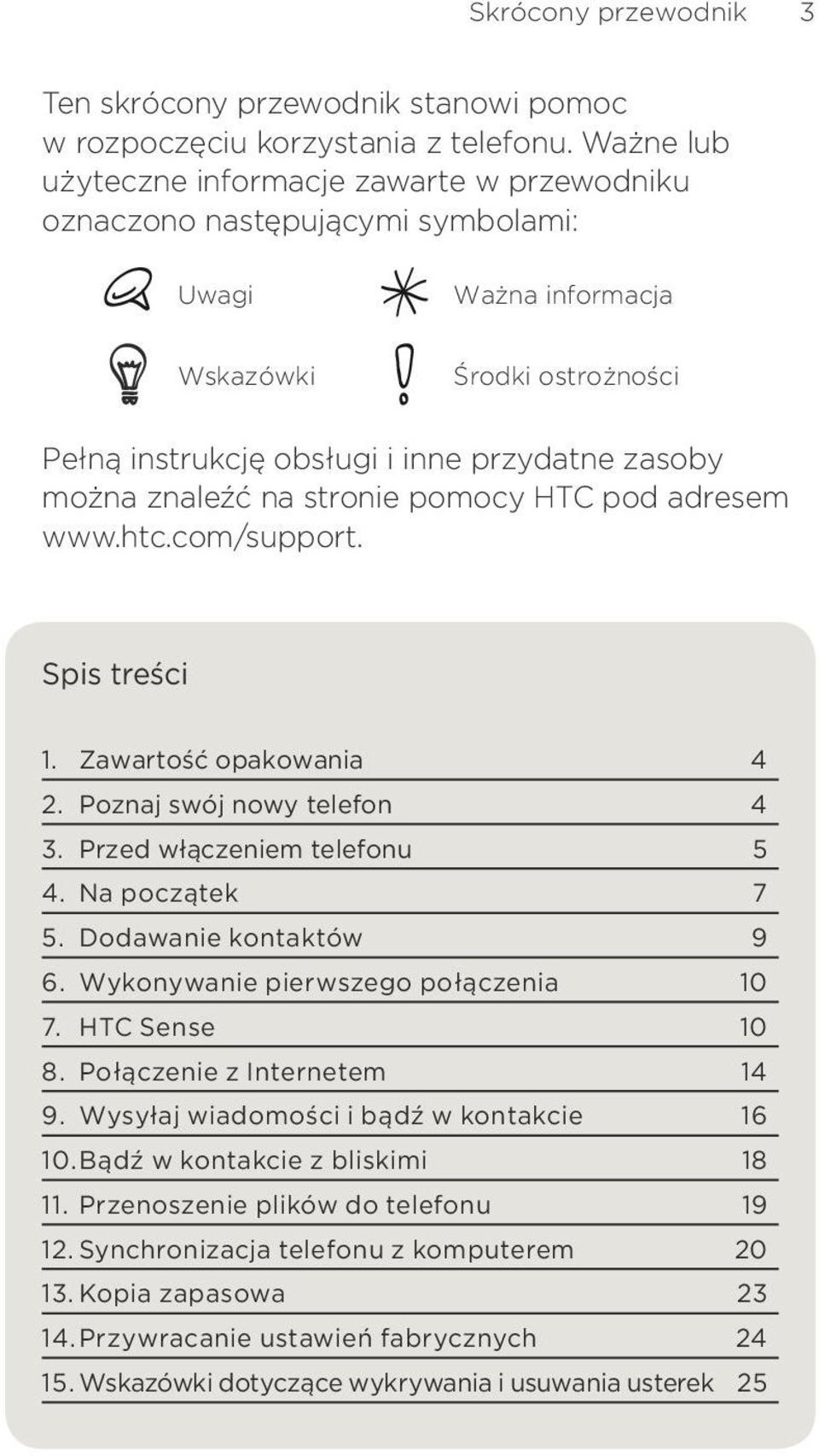 Poznaj swój nowy telefon 4 3 Przed włączeniem telefonu 5 4 Na początek 7 5 Dodawanie kontaktów 9 6 Wykonywanie pierwszego połączenia 10 7 HTC Sense 10 8 Połączenie z Internetem 14 9 Wysyłaj