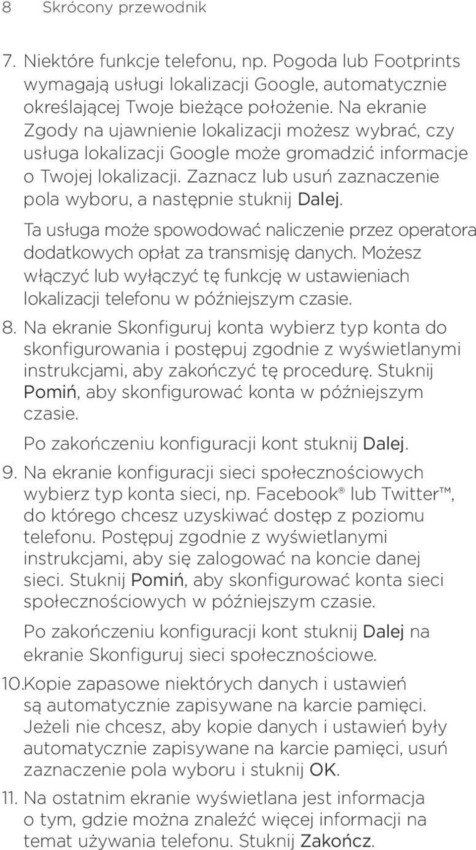 naliczenie przez operatora dodatkowych opłat za transmisję danych Możesz włączyć lub wyłączyć tę funkcję w ustawieniach lokalizacji telefonu w późniejszym czasie Na ekranie Skonfiguruj konta wybierz