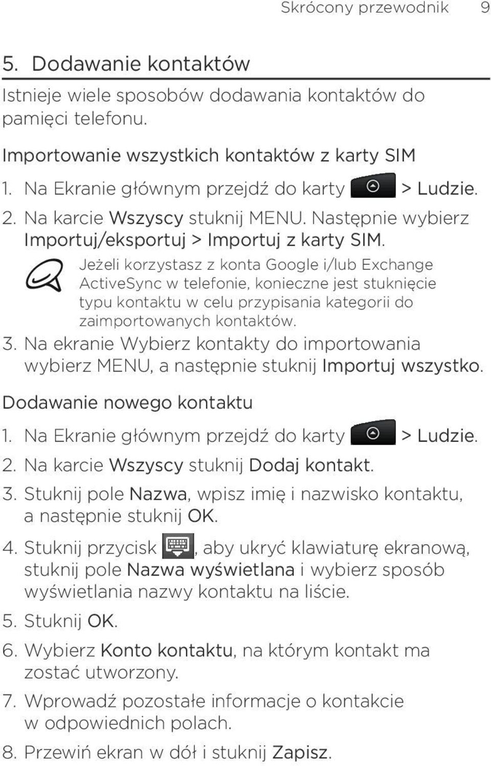 kontaktu w celu przypisania kategorii do zaimportowanych kontaktów Na ekranie Wybierz kontakty do importowania wybierz MENU, a następnie stuknij Importuj wszystko Dodawanie nowego kontaktu 1 Na