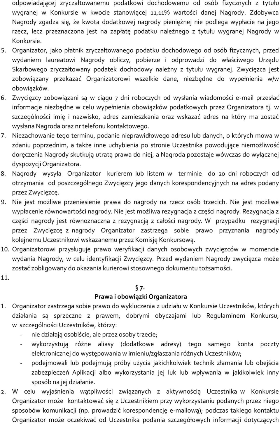 Organizator, jako płatnik zryczałtowanego podatku dochodowego od osób fizycznych, przed wydaniem laureatowi Nagrody obliczy, pobierze i odprowadzi do właściwego Urzędu Skarbowego zryczałtowany