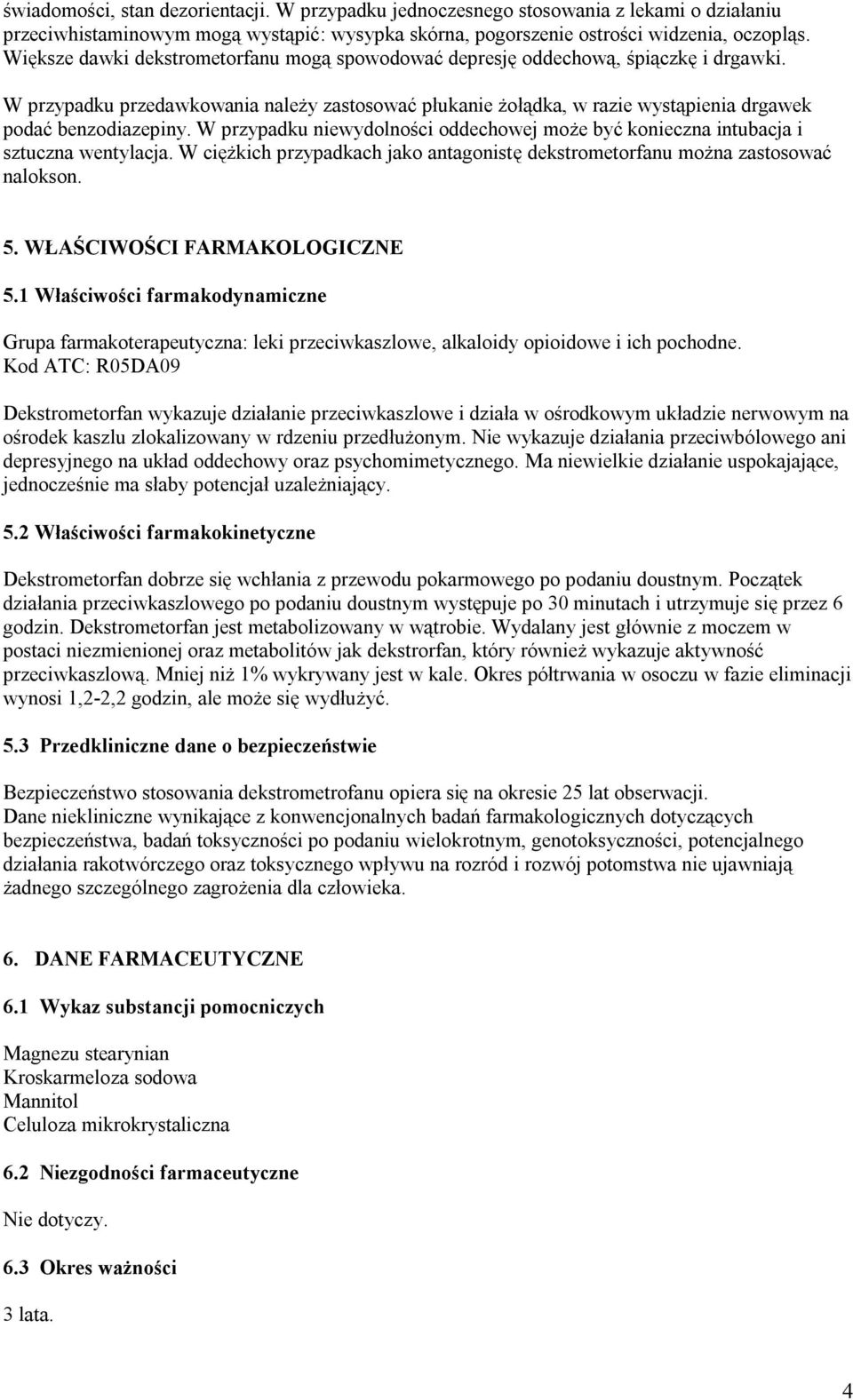 W przypadku niewydolności oddechowej może być konieczna intubacja i sztuczna wentylacja. W ciężkich przypadkach jako antagonistę dekstrometorfanu można zastosować nalokson. 5.