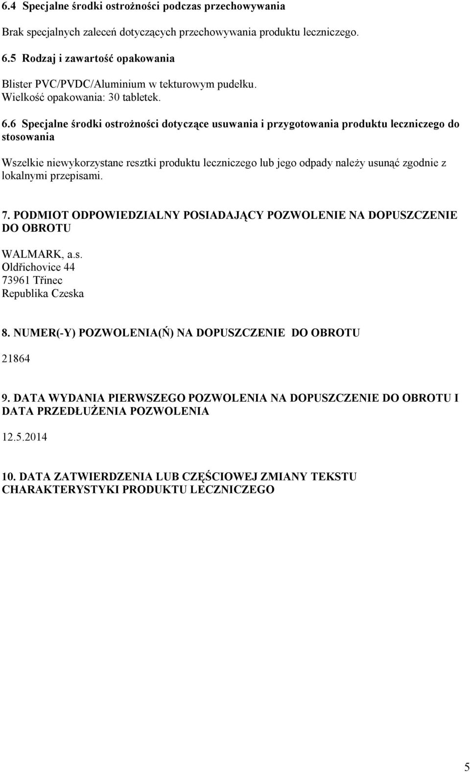 6 Specjalne środki ostrożności dotyczące usuwania i przygotowania produktu leczniczego do stosowania Wszelkie niewykorzystane resztki produktu leczniczego lub jego odpady należy usunąć zgodnie z