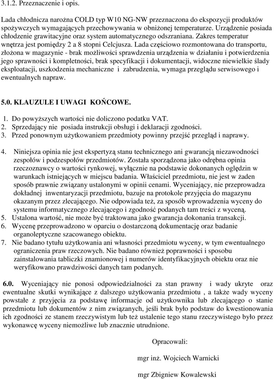 Lada częściowo rozmontowana do transportu, złoŝona w magazynie - brak moŝliwości sprawdzenia urządzenia w działaniu i potwierdzenia jego sprawności i kompletności, brak specyfikacji i dokumentacji,