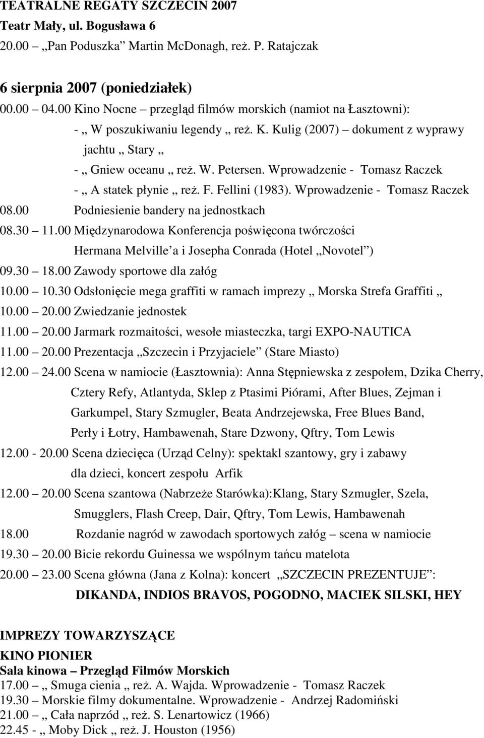 Wprowadzenie - Tomasz Raczek - A statek płynie reŝ. F. Fellini (1983). Wprowadzenie - Tomasz Raczek 08.00 Podniesienie bandery na jednostkach 08.30 11.