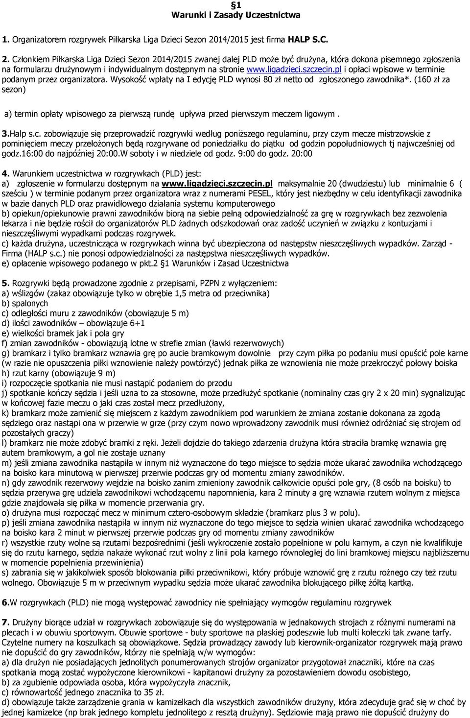 Członkiem Piłkarska Liga Dzieci Sezon 2014/2015 zwanej dalej PLD może być drużyna, która dokona pisemnego zgłoszenia na formularzu drużynowym i indywidualnym dostępnym na stronie www.ligadzieci.