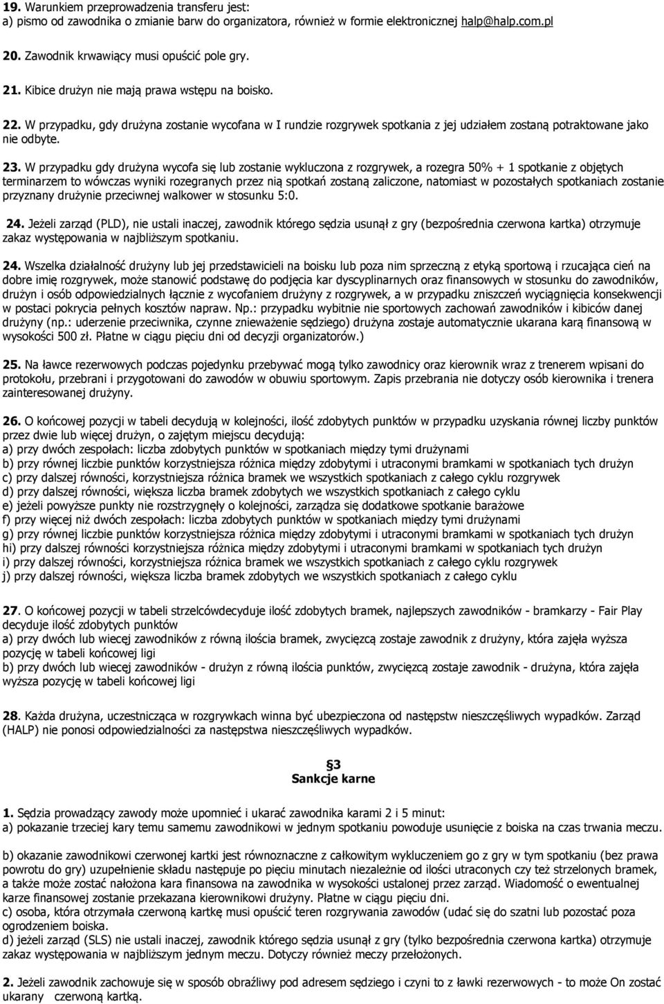 W przypadku gdy drużyna wycofa się lub zostanie wykluczona z rozgrywek, a rozegra 50% + 1 spotkanie z objętych terminarzem to wówczas wyniki rozegranych przez nią spotkań zostaną zaliczone, natomiast