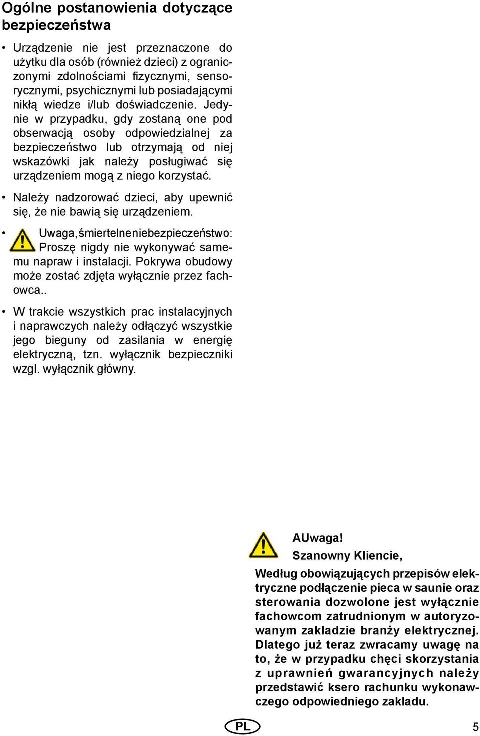 Jedynie w przypadku, gdy zostaną one pod obserwacją osoby odpowiedzialnej za bezpieczeństwo lub otrzymają od niej wskazówki jak należy posługiwać się urządzeniem mogą z niego korzystać.