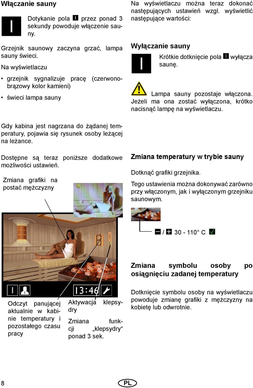 wyświetlić następujące wartości: Wyłączanie sauny Krótkie dotknięcie pola saunę. wyłącza Lampa sauny pozostaje włączona. Jeżeli ma ona zostać wyłączona, krótko nacisnąć lampę na wyświetlaczu.