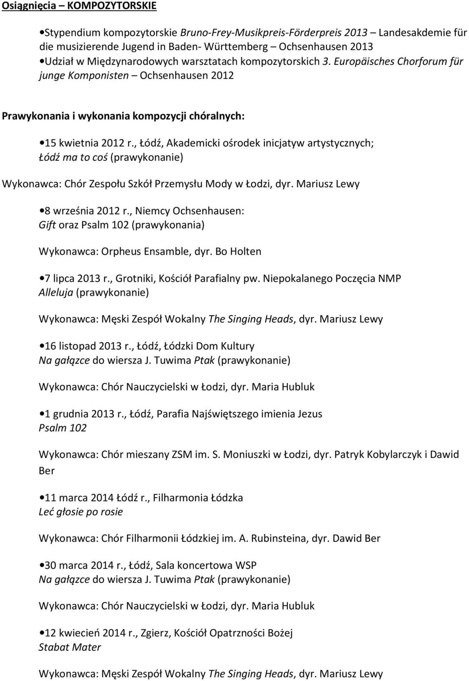 , Łódź, Akademicki ośrodek inicjatyw artystycznych; Łódź ma to coś (prawykonanie) Wykonawca: Chór Zespołu Szkół Przemysłu Mody w Łodzi, dyr. Mariusz Lewy 8 września 2012 r.