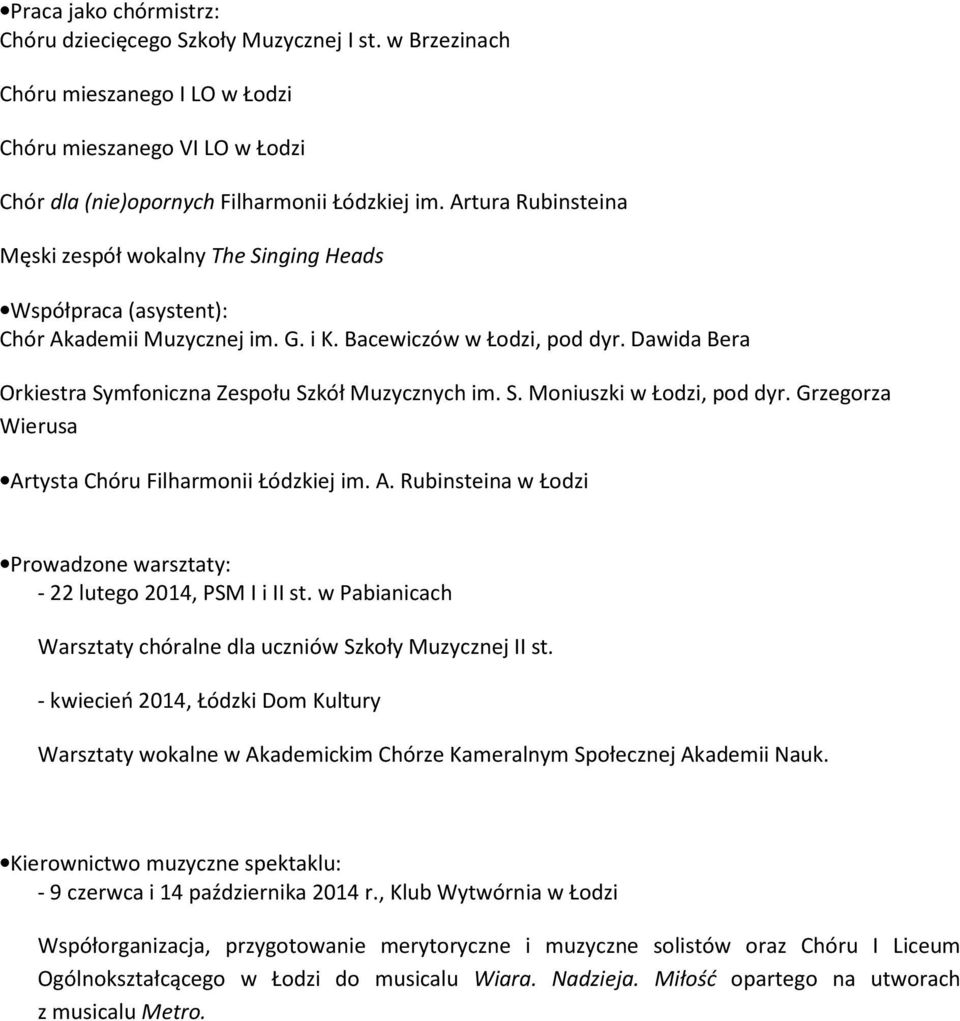 Dawida Bera Orkiestra Symfoniczna Zespołu Szkół Muzycznych im. S. Moniuszki w Łodzi, pod dyr. Grzegorza Wierusa Artysta Chóru Filharmonii Łódzkiej im. A. Rubinsteina w Łodzi Prowadzone warsztaty: - 22 lutego 2014, PSM I i II st.