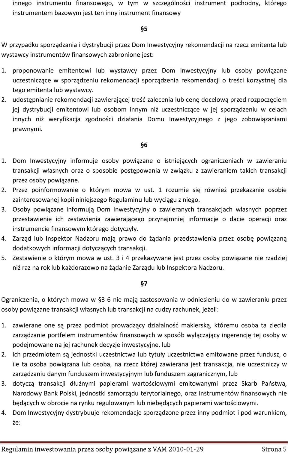 proponowanie emitentowi lub wystawcy przez Dom Inwestycyjny lub osoby powiązane uczestniczące w sporządzeniu rekomendacji sporządzenia rekomendacji o treści korzystnej dla tego emitenta lub wystawcy.