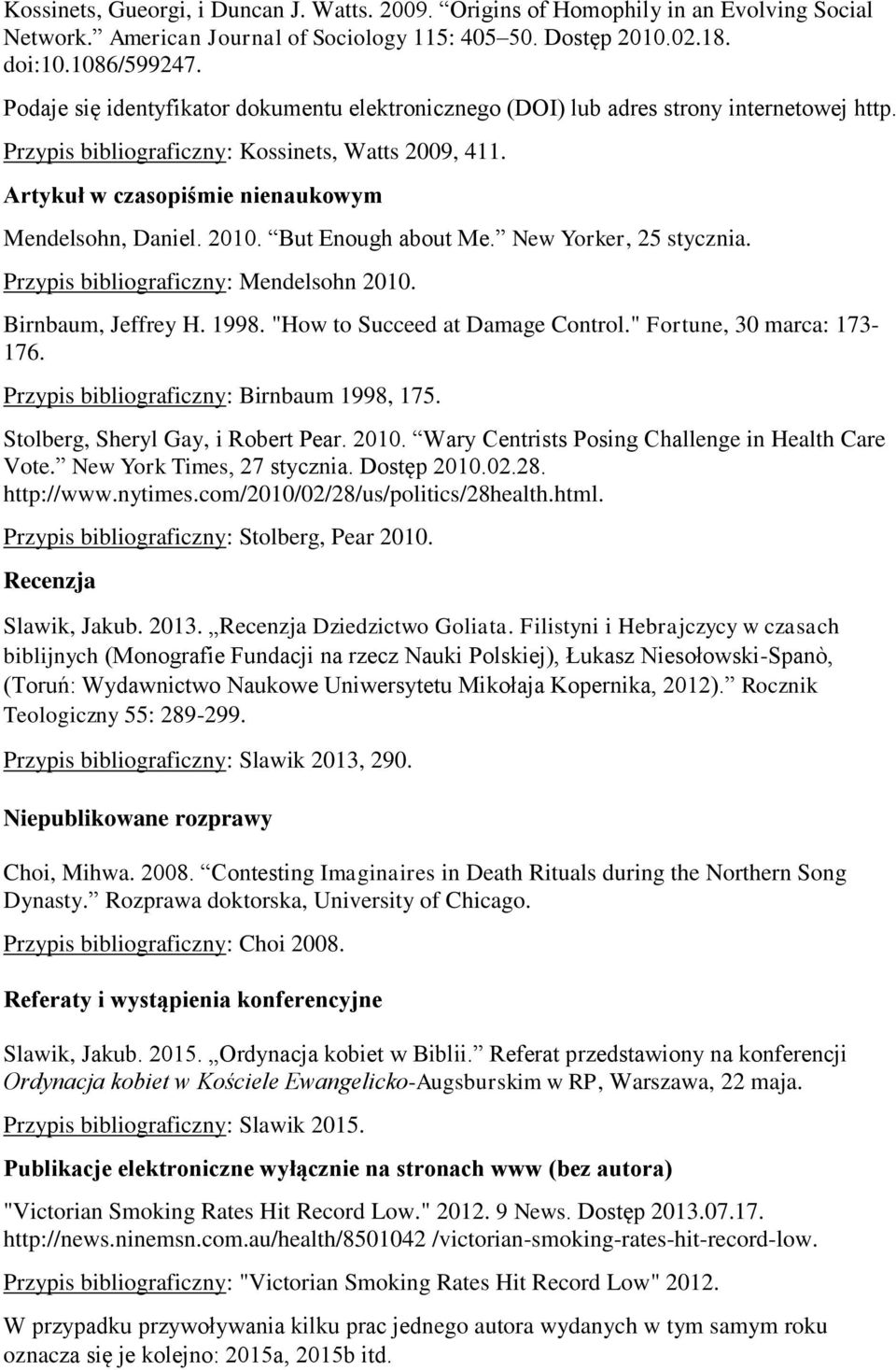 2010. But Enough about Me. New Yorker, 25 stycznia. Przypis bibliograficzny: Mendelsohn 2010. Birnbaum, Jeffrey H. 1998. "How to Succeed at Damage Control." Fortune, 30 marca: 173-176.