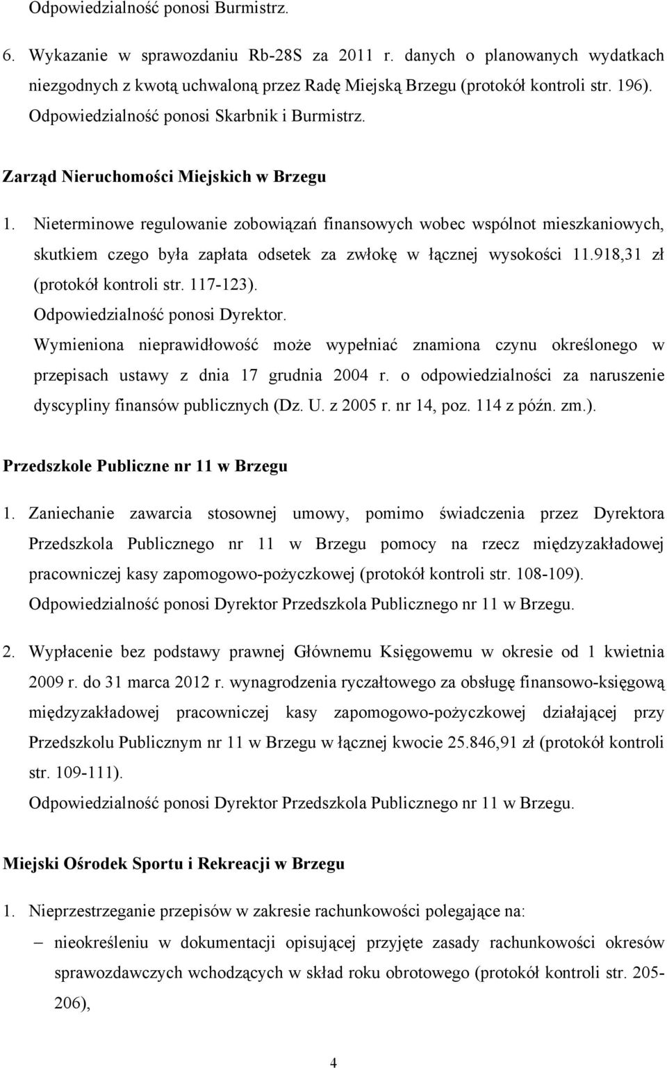 Nieterminowe regulowanie zobowiązań finansowych wobec wspólnot mieszkaniowych, skutkiem czego była zapłata odsetek za zwłokę w łącznej wysokości 11.918,31 zł (protokół kontroli str. 117-123).