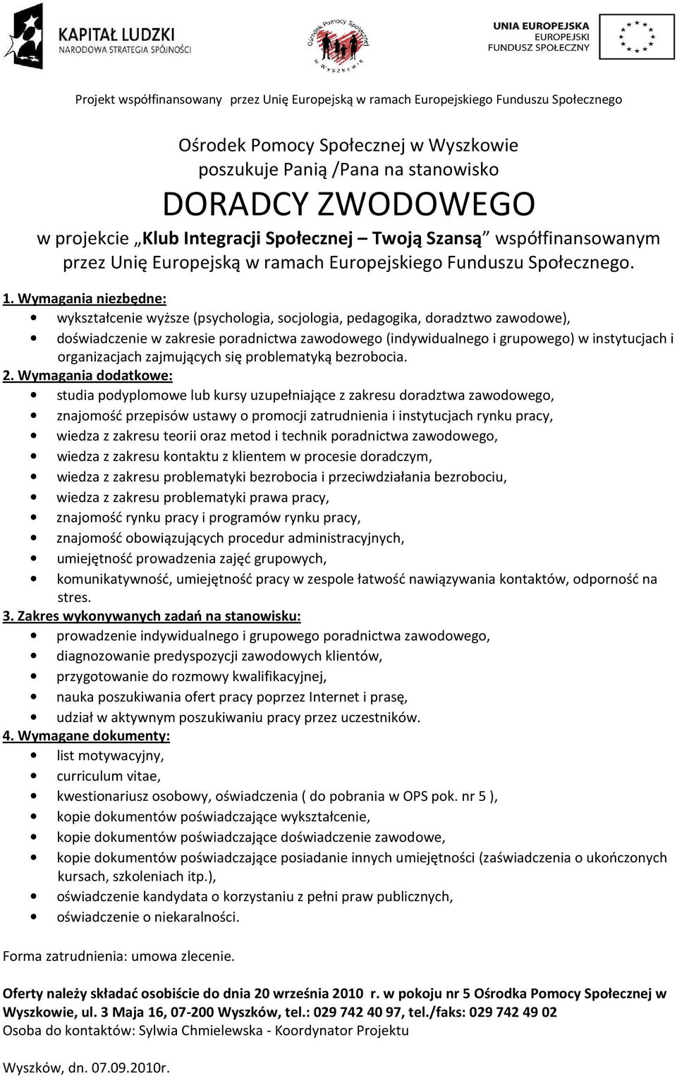 studia podyplomowe lub kursy uzupełniające z zakresu doradztwa zawodowego, znajomość przepisów ustawy o promocji zatrudnienia i instytucjach rynku pracy, wiedza z zakresu teorii oraz metod i technik