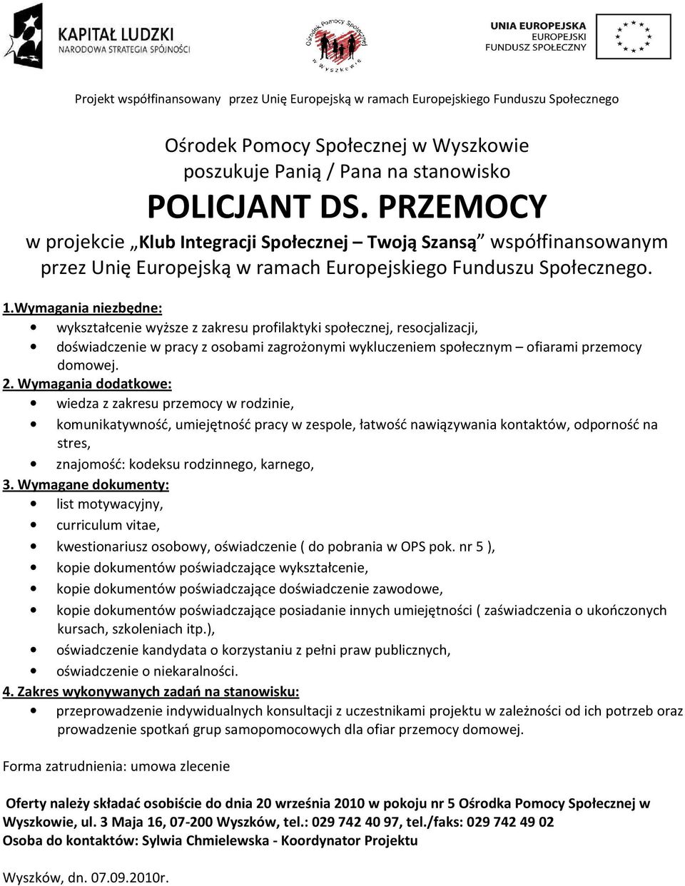 wiedza z zakresu przemocy w rodzinie, stres, znajomość: kodeksu rodzinnego, karnego, 3. Wymagane dokumenty: kwestionariusz osobowy, oświadczenie ( do pobrania w OPS pok.