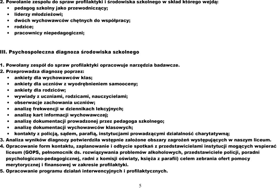 Przeprowadza diagnozę poprzez: ankiety dla wychowawców klas; ankiety dla uczniów z wyodrębnieniem samooceny; ankiety dla rodziców; wywiady z uczniami, rodzicami, nauczycielami; obserwacje zachowania