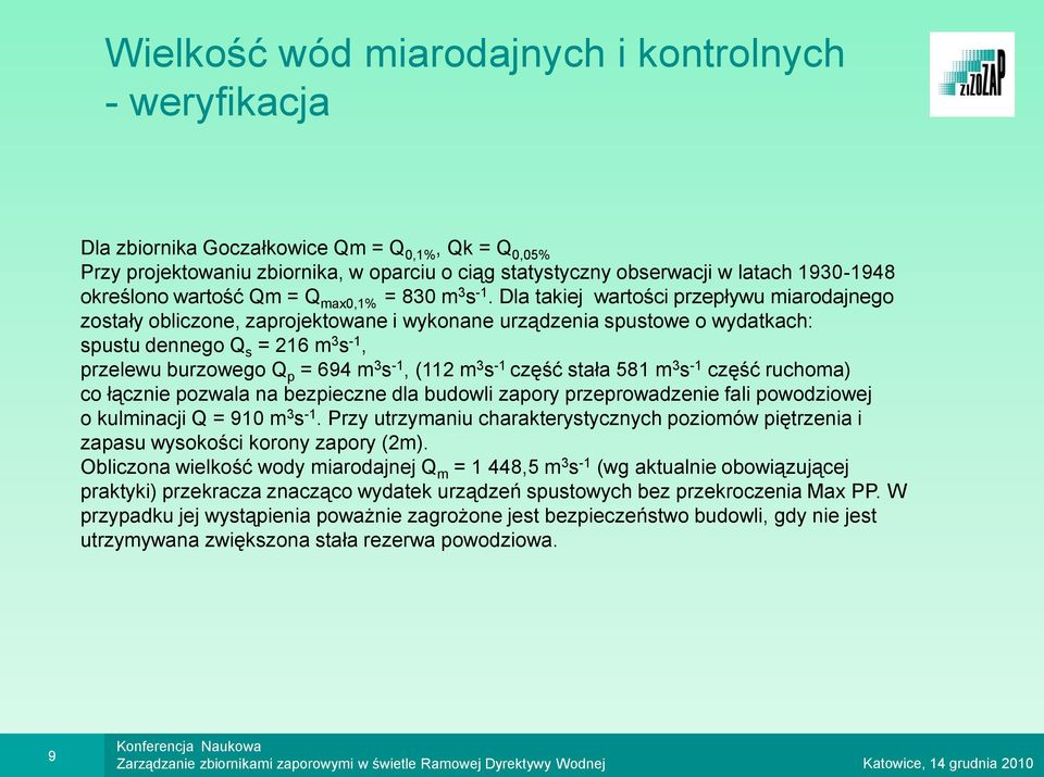 Dla takiej wartości przepływu miarodajnego zostały obliczone, zaprojektowane i wykonane urządzenia spustowe o wydatkach: spustu dennego Q s = 216 m 3 s -1, przelewu burzowego Q p = 694 m 3 s -1, (112