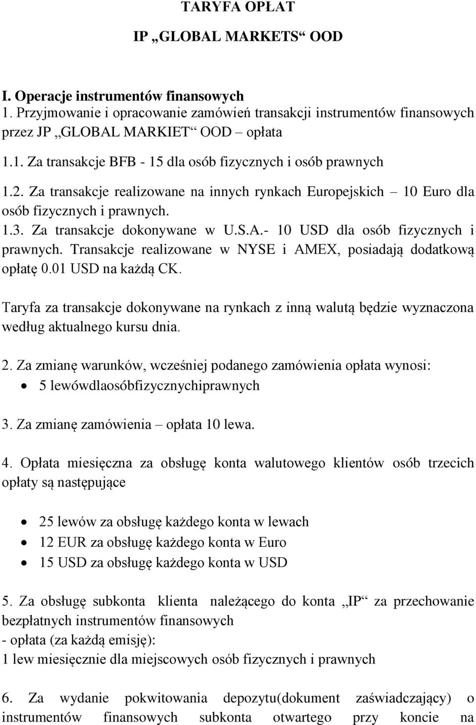Transakcje realizowane w NYSE i AMEX, posiadają dodatkową opłatę 0.01 USD na każdą CK. Taryfa za transakcje dokonywane na rynkach z inną walutą będzie wyznaczona według aktualnego kursu dnia. 2.