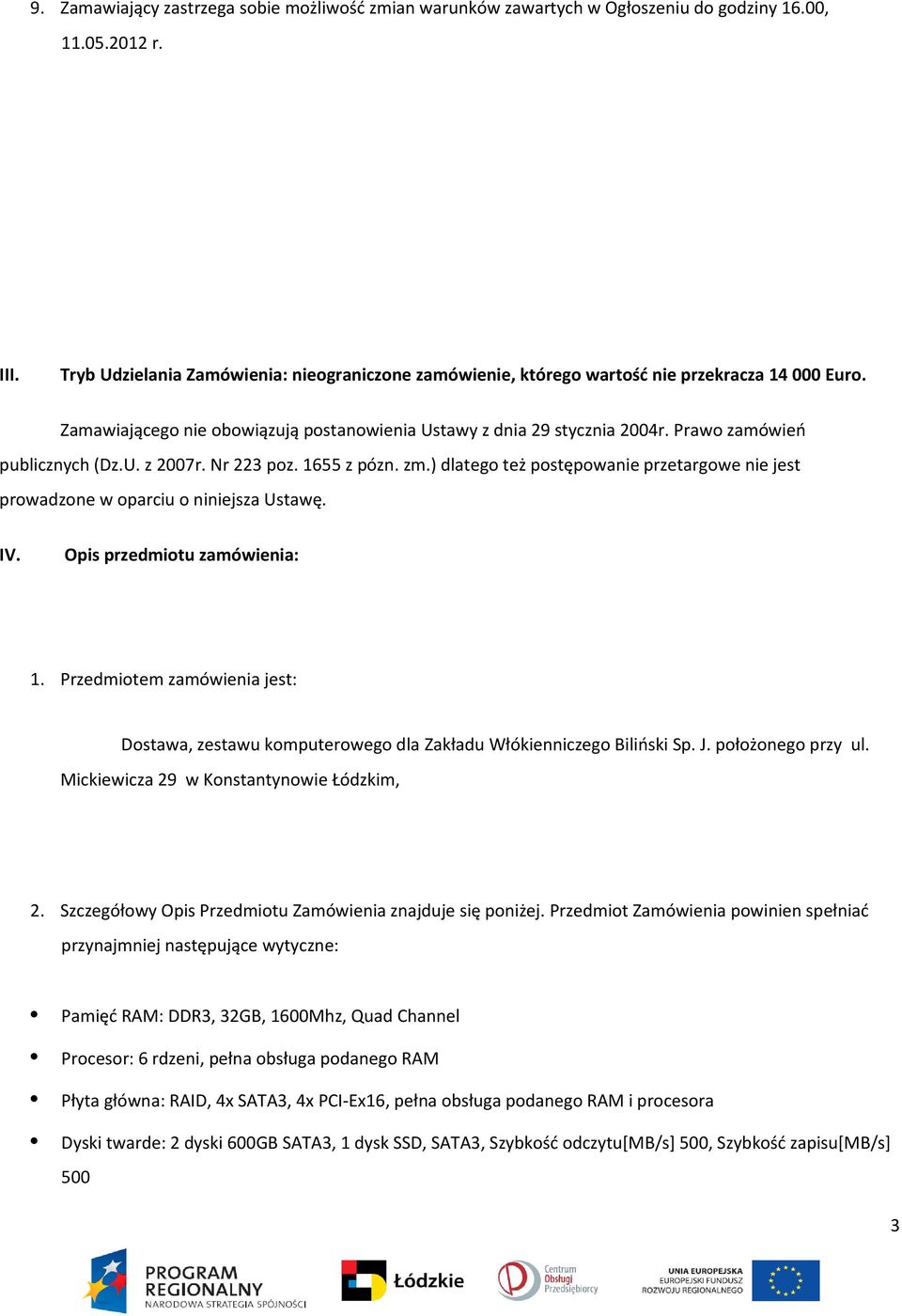 Prawo zamówień publicznych (Dz.U. z 2007r. Nr 223 poz. 1655 z pózn. zm.) dlatego też postępowanie przetargowe nie jest prowadzone w oparciu o niniejsza Ustawę. IV. Opis przedmiotu zamówienia: 1.