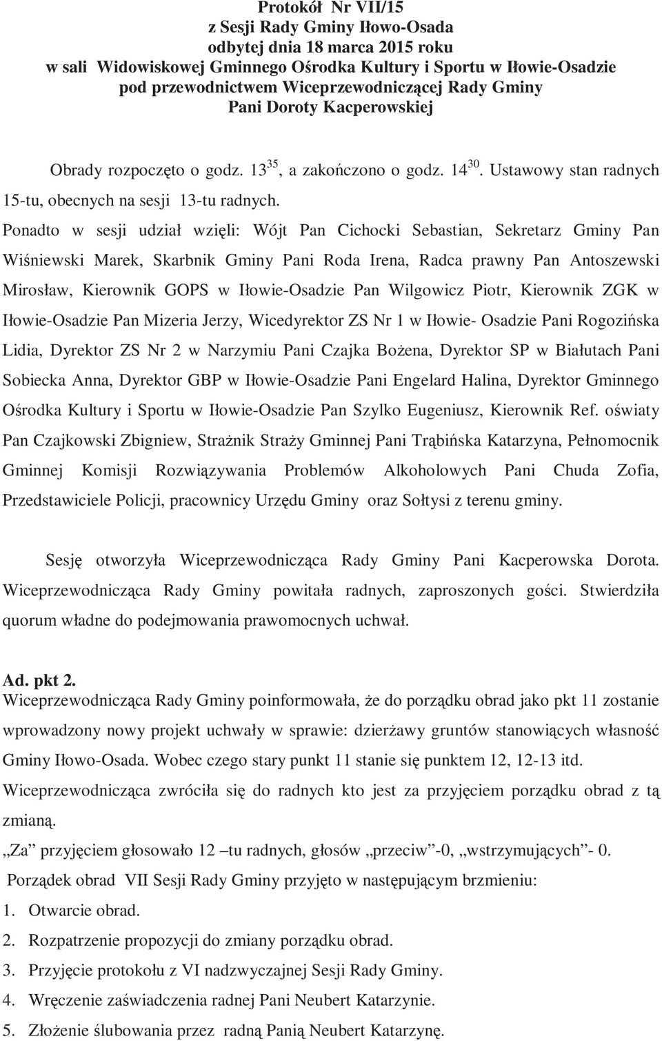 Ponadto w sesji udział wzięli: Wójt Pan Cichocki Sebastian, Sekretarz Gminy Pan Wiśniewski Marek, Skarbnik Gminy Pani Roda Irena, Radca prawny Pan Antoszewski Mirosław, Kierownik GOPS w