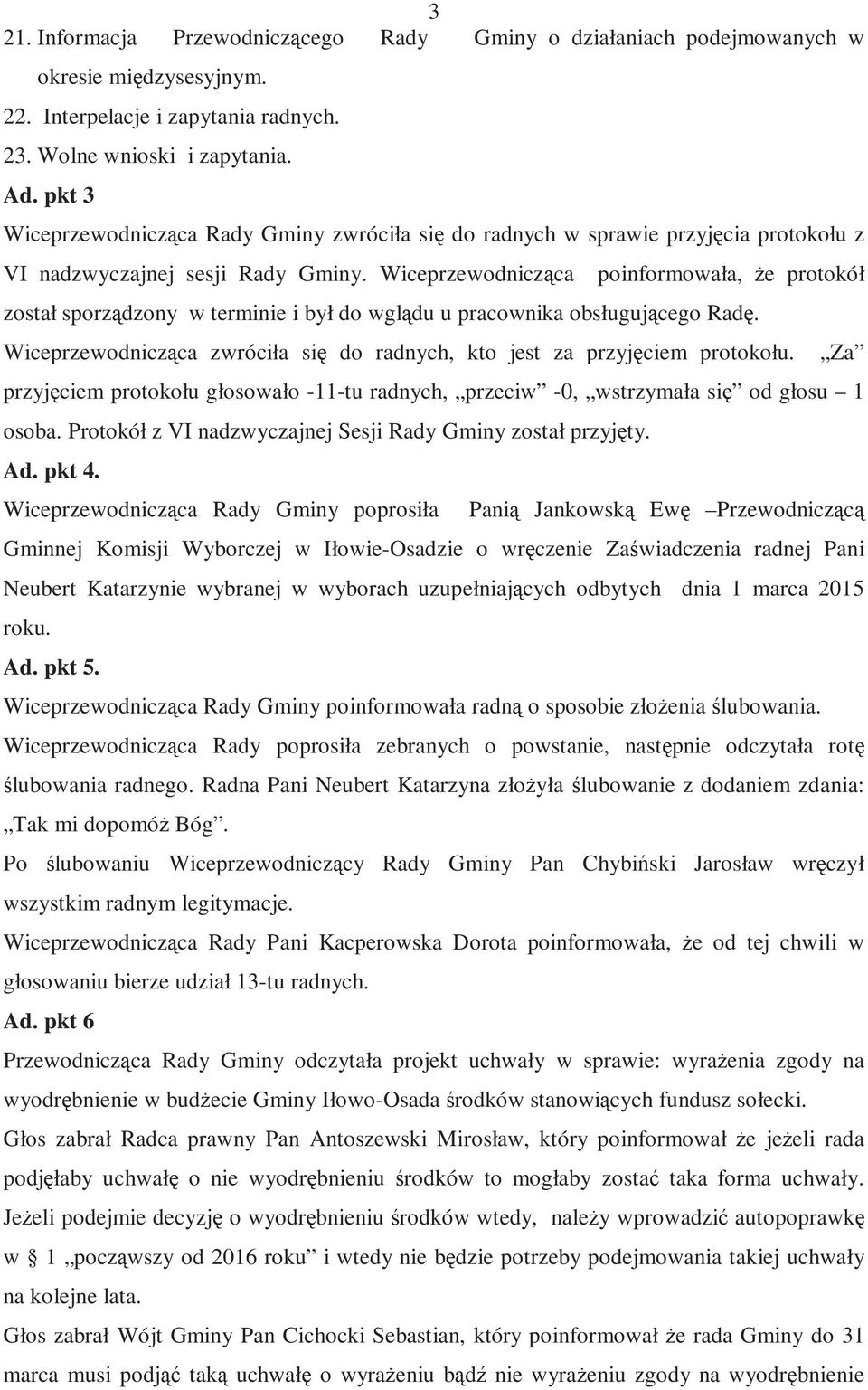 Wiceprzewodnicząca poinformowała, Ŝe protokół został sporządzony w terminie i był do wglądu u pracownika obsługującego Radę.