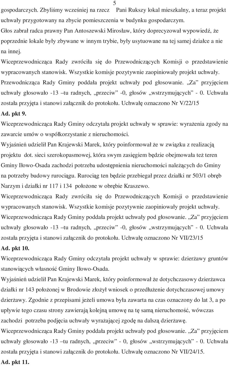 Wiceprzewodnicząca Rady zwróciła się do Przewodniczących Komisji o przedstawienie wypracowanych stanowisk. Wszystkie komisje pozytywnie zaopiniowały projekt uchwały.