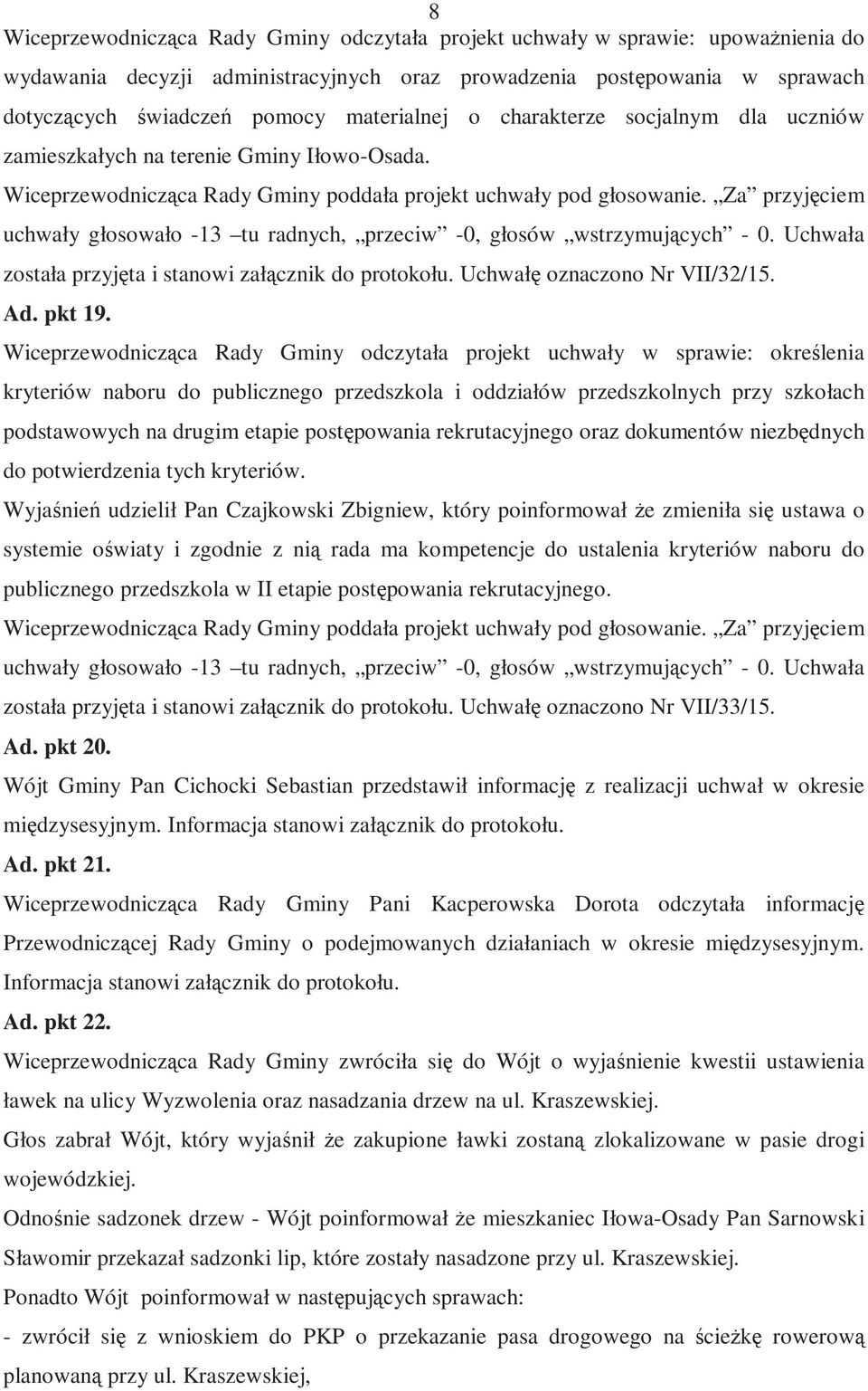 Wiceprzewodnicząca Rady Gminy odczytała projekt uchwały w sprawie: określenia kryteriów naboru do publicznego przedszkola i oddziałów przedszkolnych przy szkołach podstawowych na drugim etapie