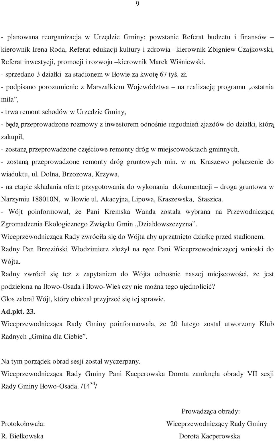- podpisano porozumienie z Marszałkiem Województwa na realizację programu ostatnia mila, - trwa remont schodów w Urzędzie Gminy, - będą przeprowadzone rozmowy z inwestorem odnośnie uzgodnień zjazdów