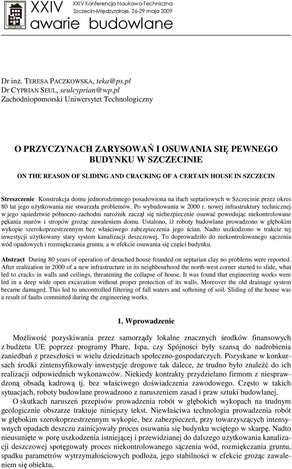 Konstrukcja domu jednorodzinnego posadowiona na iłach septariowych w Szczecinie przez okres 80 lat jego uŝytkowania nie stwarzała problemów. Po wybudowaniu w 2000 r.