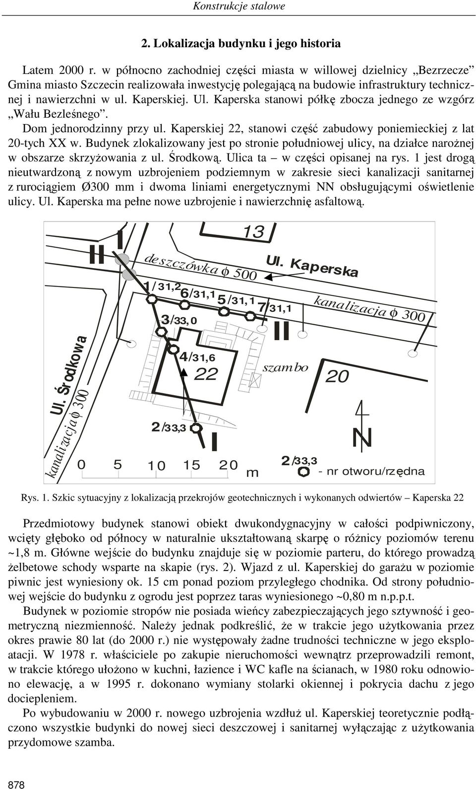 Kaperska stanowi półkę zbocza jednego ze wzgórz Wału Bezleśnego. Dom jednorodzinny przy ul. Kaperskiej 22, stanowi część zabudowy poniemieckiej z lat 20-tych XX w.