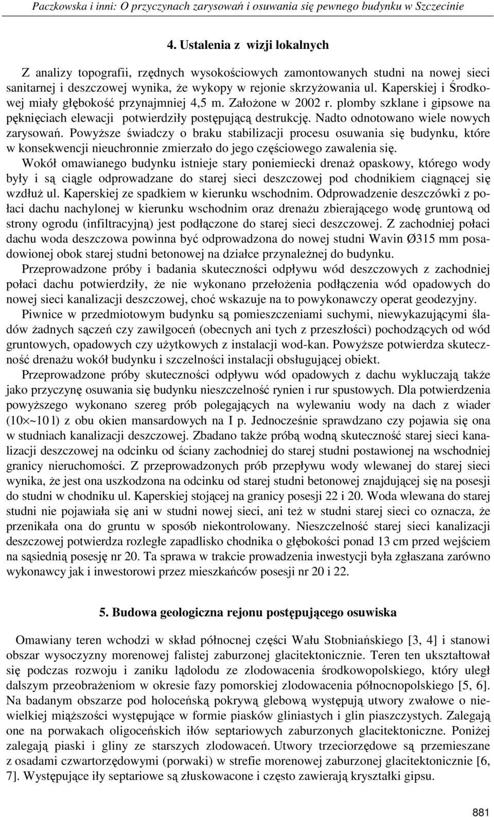 Kaperskiej i Środkowej miały głębokość przynajmniej 4,5 m. ZałoŜone w 2002 r. plomby szklane i gipsowe na pęknięciach elewacji potwierdziły postępującą destrukcję.