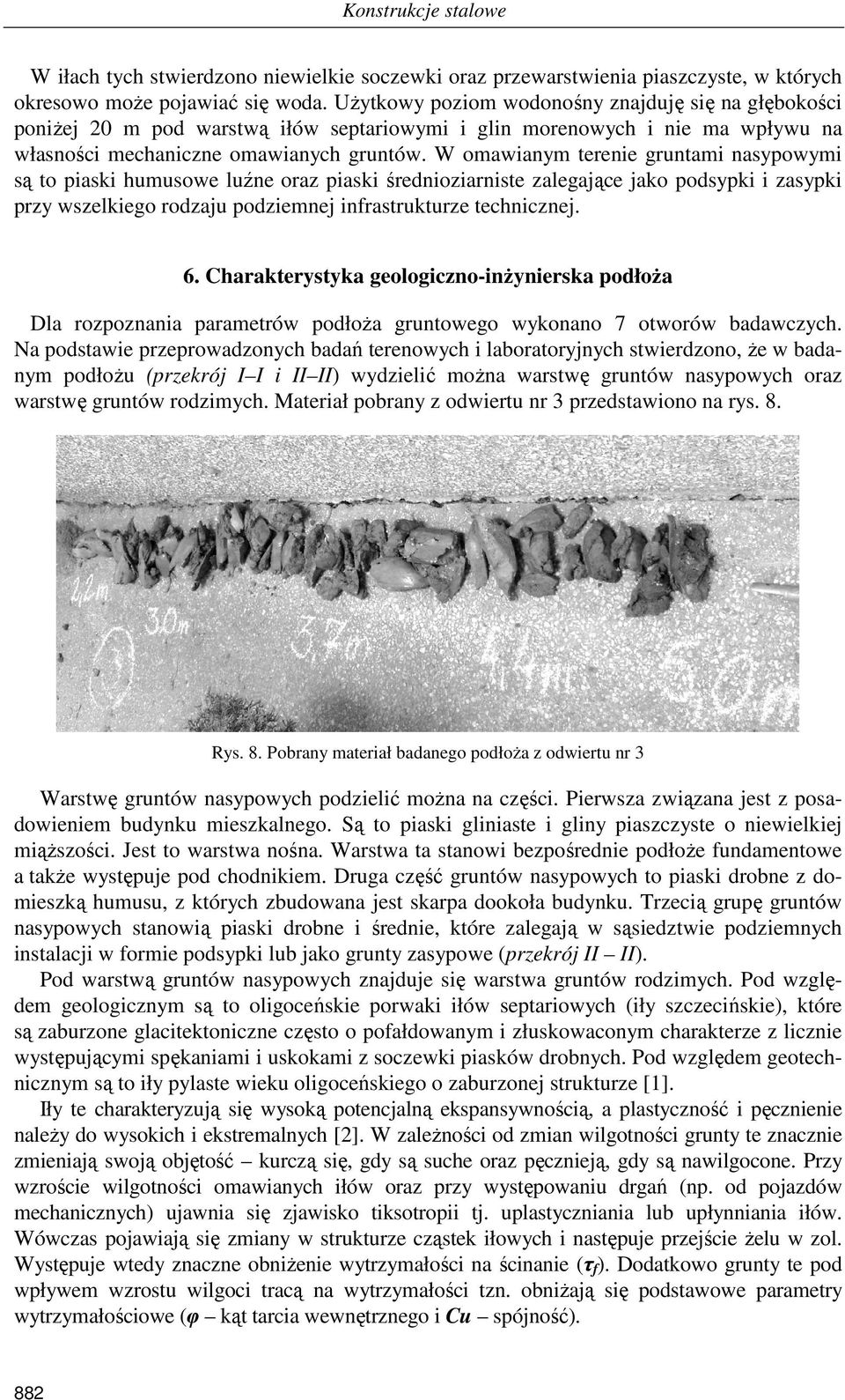 W omawianym terenie gruntami nasypowymi są to piaski humusowe luźne oraz piaski średnioziarniste zalegające jako podsypki i zasypki przy wszelkiego rodzaju podziemnej infrastrukturze technicznej. 6.