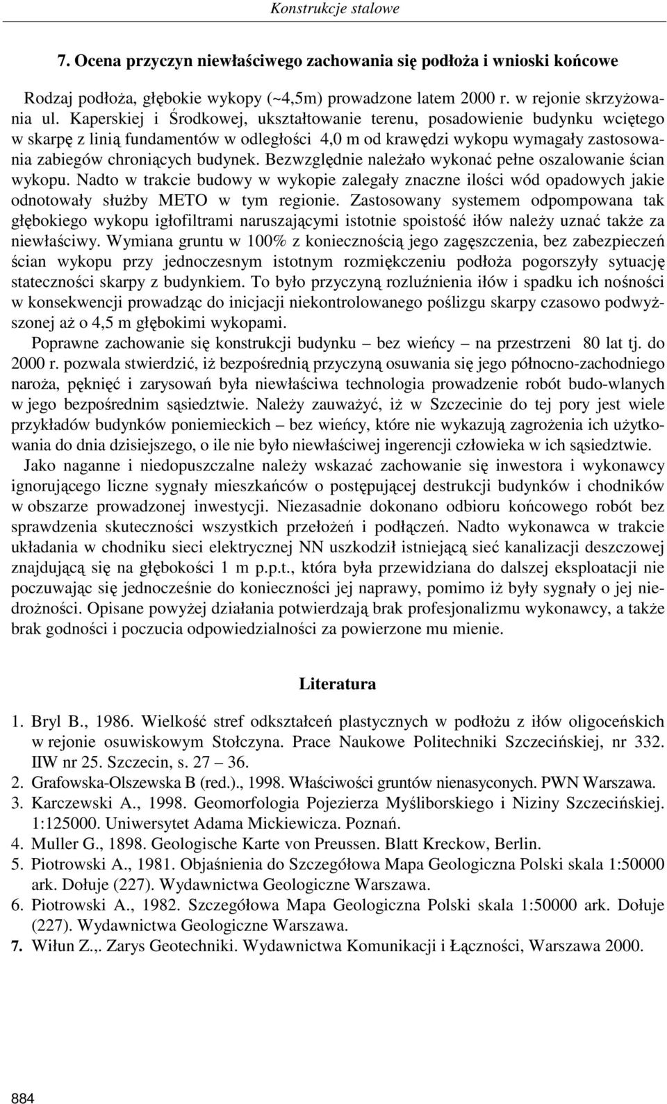 Bezwzględnie naleŝało wykonać pełne oszalowanie ścian wykopu. Nadto w trakcie budowy w wykopie zalegały znaczne ilości wód opadowych jakie odnotowały słuŝby METO w tym regionie.