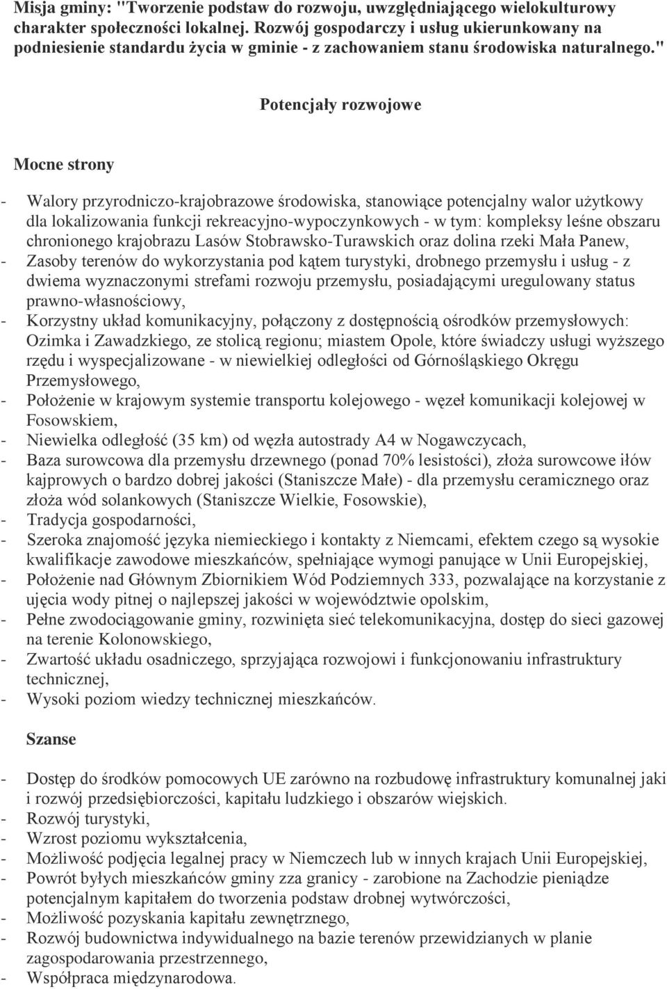 " Potencjały rozwojowe Mocne strony - Walory przyrodniczo-krajobrazowe środowiska, stanowiące potencjalny walor użytkowy dla lokalizowania funkcji rekreacyjno-wypoczynkowych - w tym: kompleksy leśne