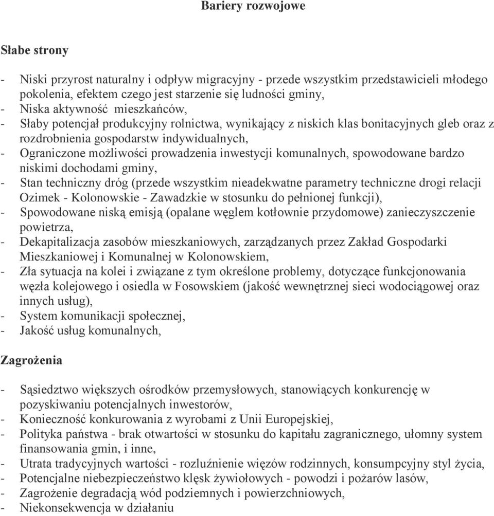 komunalnych, spowodowane bardzo niskimi dochodami gminy, - Stan techniczny dróg (przede wszystkim nieadekwatne parametry techniczne drogi relacji Ozimek - Kolonowskie - Zawadzkie w stosunku do