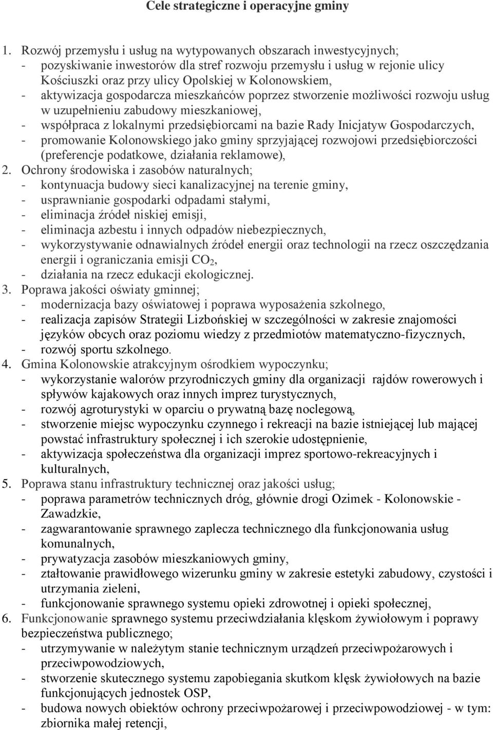 aktywizacja gospodarcza mieszkańców poprzez stworzenie możliwości rozwoju usług w uzupełnieniu zabudowy mieszkaniowej, - współpraca z lokalnymi przedsiębiorcami na bazie Rady Inicjatyw Gospodarczych,