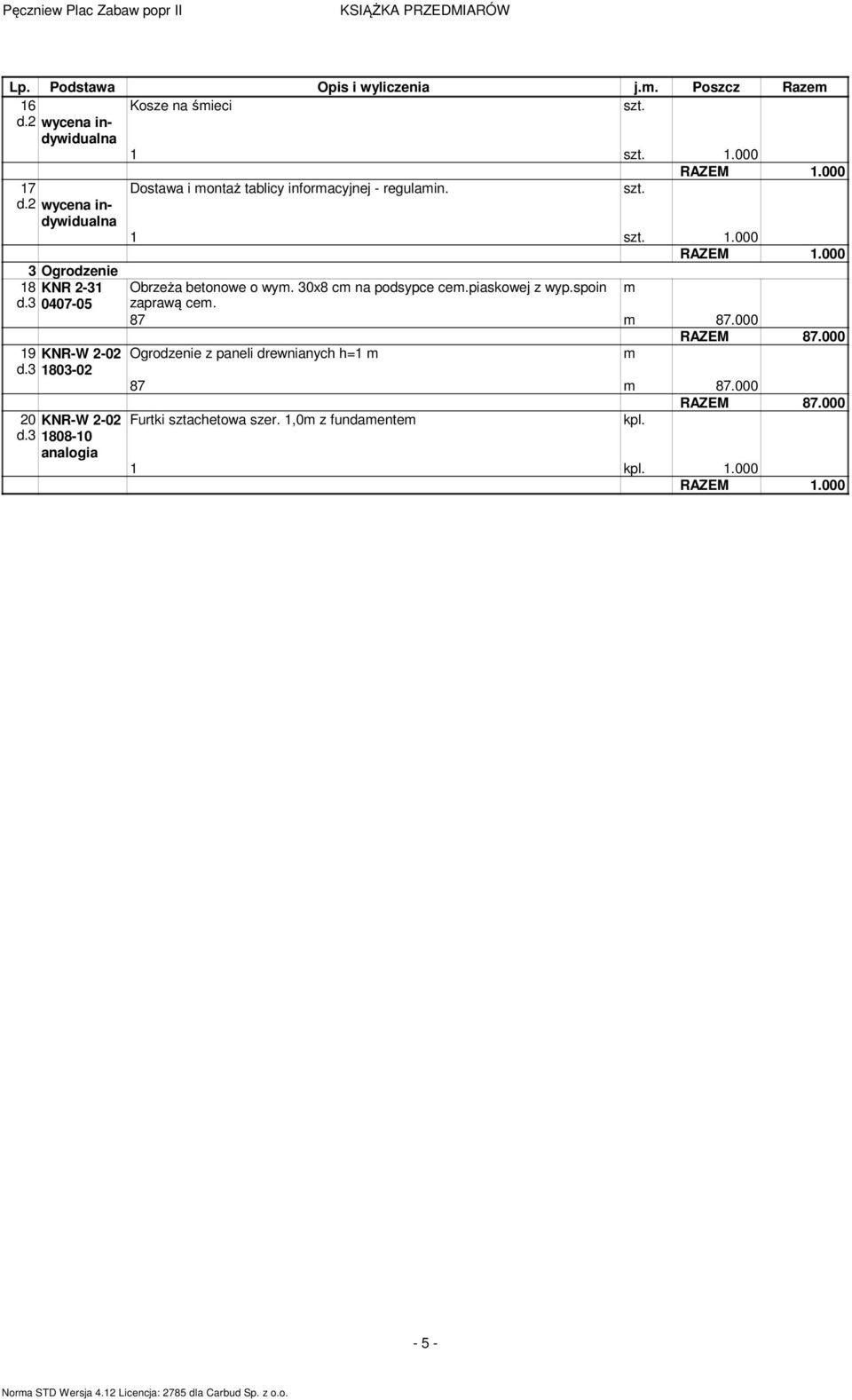 30x8 cm na podsypce cem.piaskowej z wyp.spoin m d.3 0407-05 zaprawą cem. 87 m 87.000 19 KNR-W 2-02 d.3 1803-02 20 KNR-W 2-02 d.
