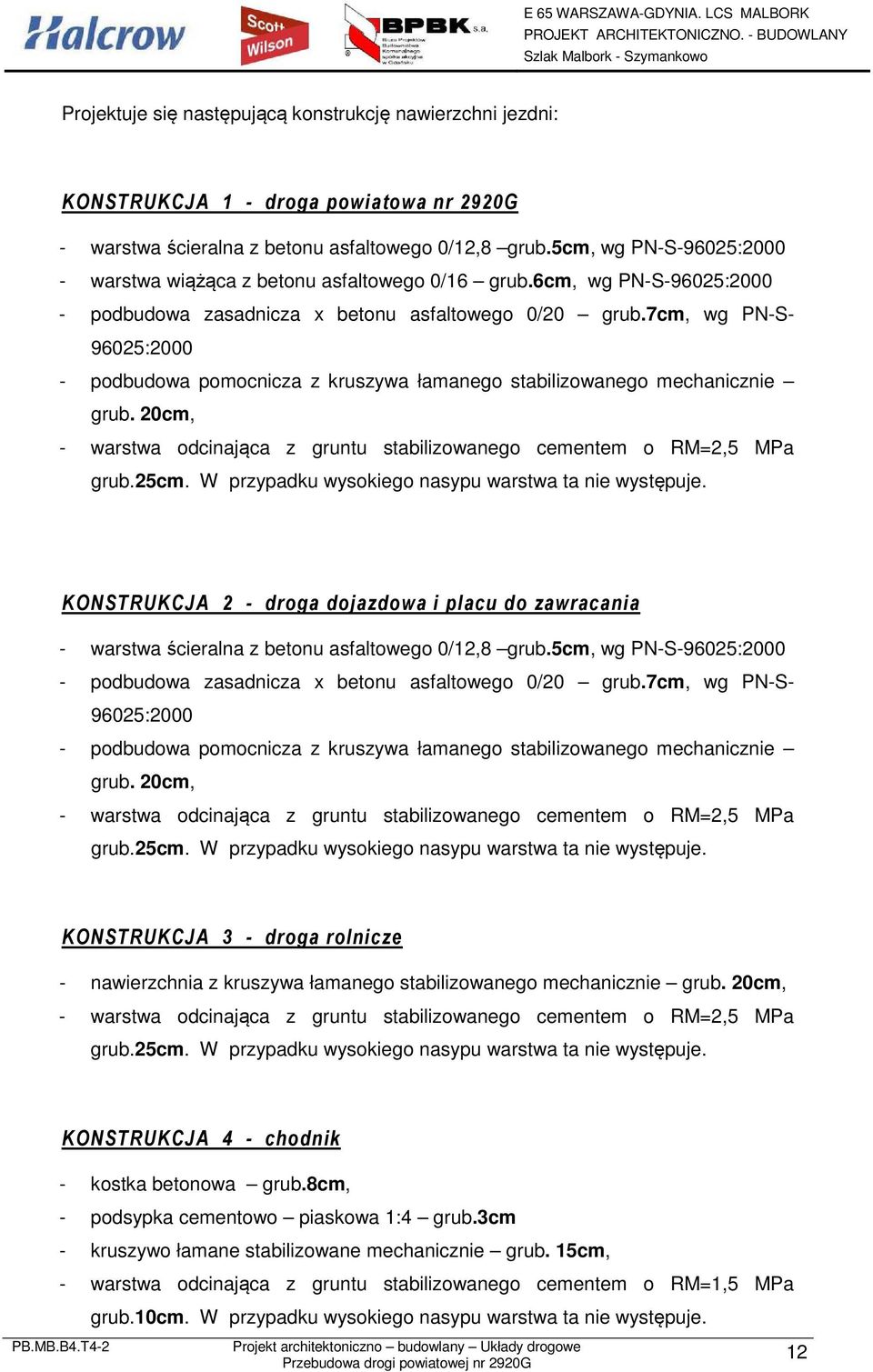 7cm, wg PN-S- 96025:2000 - pdbudwa pmcnicza z kruszywa łamaneg stabilizwaneg mechanicznie grub. 20cm, - warstwa dcinająca z gruntu stabilizwaneg cementem RM=2,5 MPa grub.25cm.