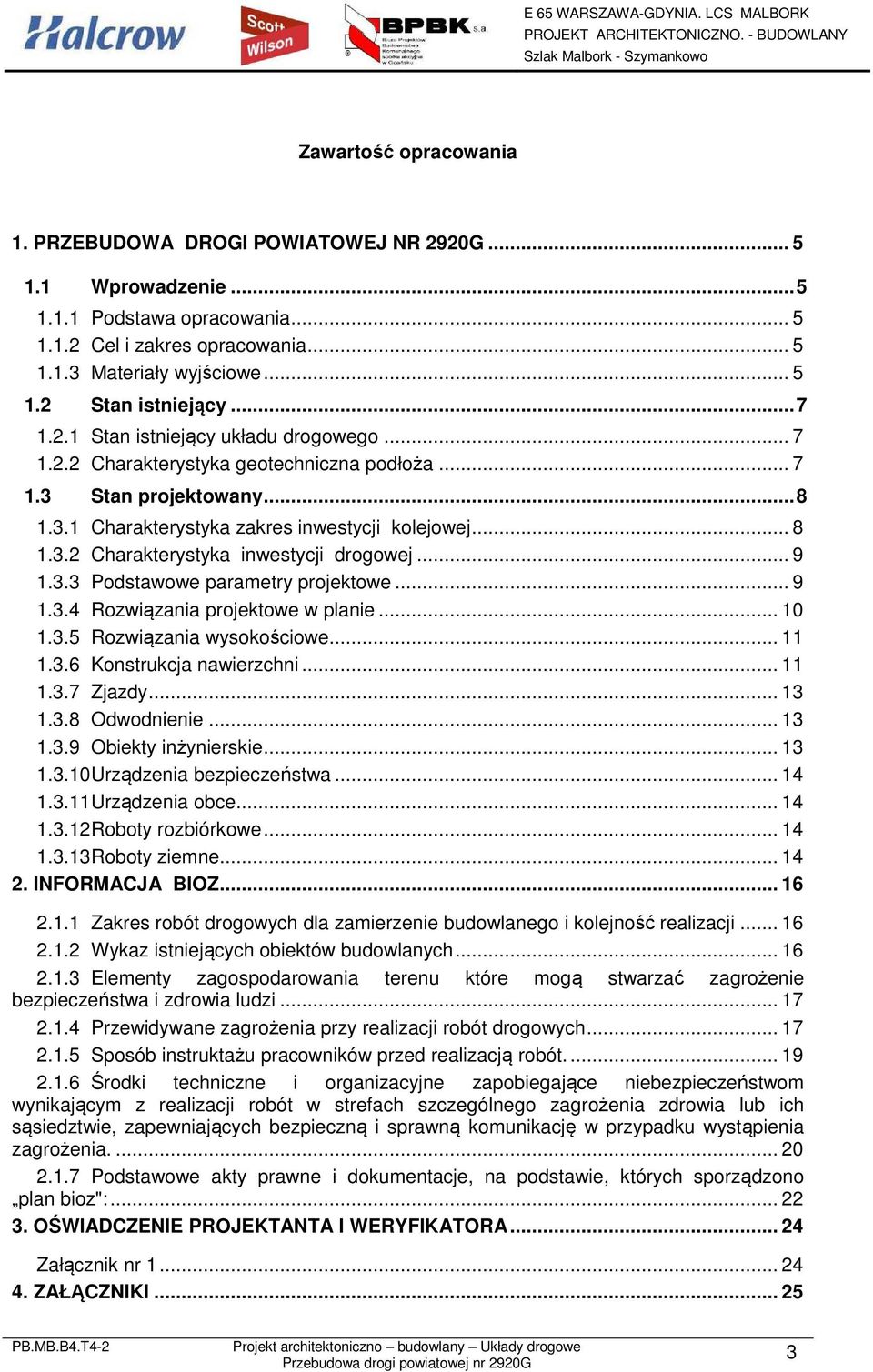 .. 9 1.3.3 Pdstawwe parametry prjektwe... 9 1.3.4 Rzwiązania prjektwe w planie... 10 1.3.5 Rzwiązania wyskściwe... 11 1.3.6 Knstrukcja nawierzchni... 11 1.3.7 Zjazdy... 13 1.3.8 Odwdnienie... 13 1.3.9 Obiekty inżynierskie.