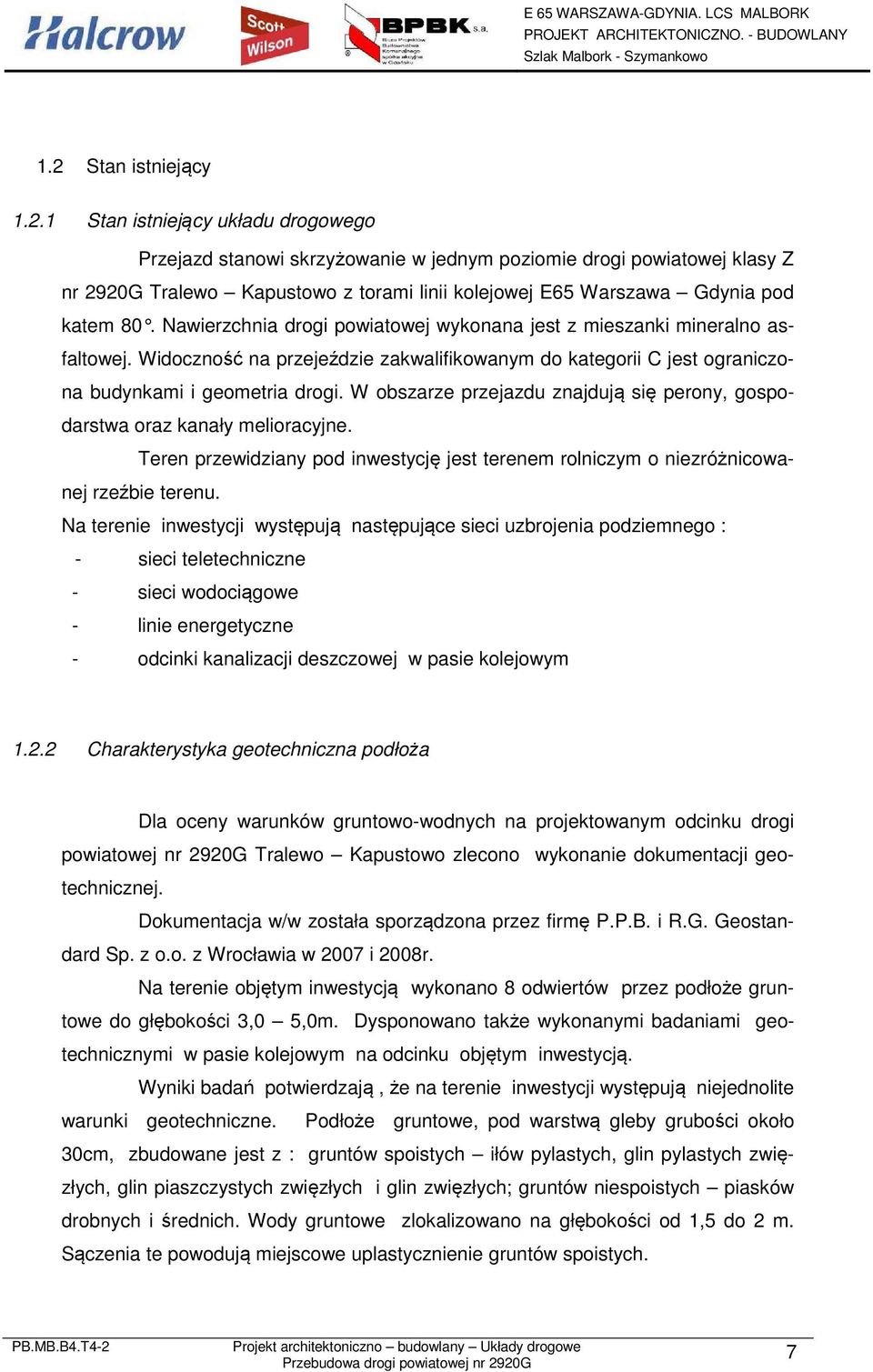 W bszarze przejazdu znajdują się perny, gspdarstwa raz kanały meliracyjne. Teren przewidziany pd inwestycję jest terenem rlniczym niezróżnicwanej rzeźbie terenu.